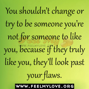 You shouldn’t change or try to be someone you’re not for someone ...