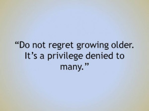Happy Birthday Quotes and Sayings - Do not regret growing older. It ...