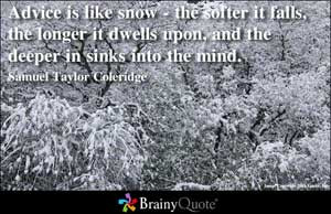 Advice is like snow - the softer it falls, the longer it dwells upon ...