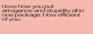 Quotes About Arrogance I love how you put arrogance