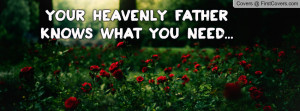 Your Heavenly Father knows what you need Profile Facebook Covers