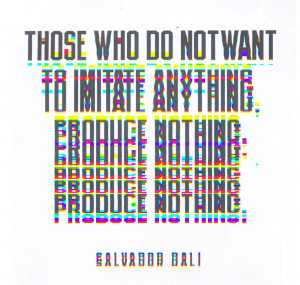 Those who do not want to imitate anything produce nothing.”