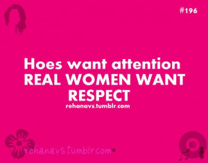 Hoes Want Attention Real Women Want Respect.