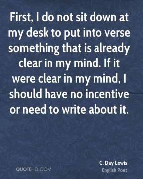 First, I do not sit down at my desk to put into verse something that ...
