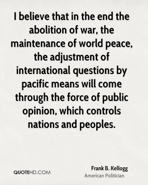 believe that in the end the abolition of war, the maintenance of ...