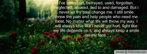 , abused, lied to and damaged. But i never let my past change me ...