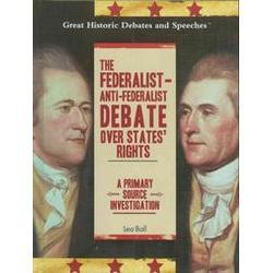 The Federalist Anti Federalist Debate Over States' Rights: A Primary ...