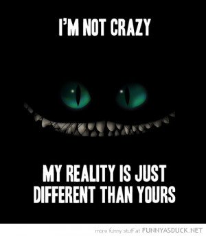 Cheshire cat smile alice wonderland not crazy different reality quote ...