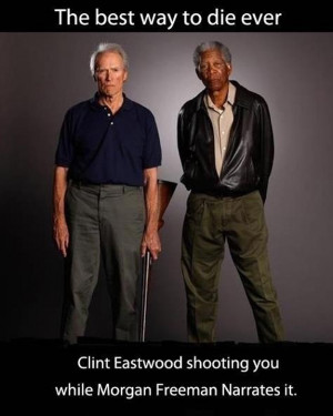 : Action Hero Best Way To Die Clint Eastwood Guy Humor Morgan Freeman ...