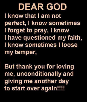 Dear God. I know that I'm not perfect, I know i sometimes forget to ...