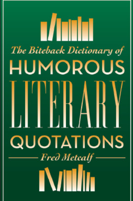 The Biteback Dictionary of Humorous Literary Quotations
