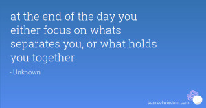 at the end of the day you either focus on whats separates you, or what ...