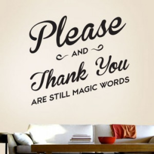 please and thank you please and thank you are still magic words ...