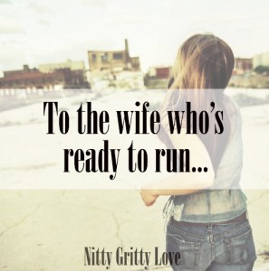 To the Wife Who’s Ready to Run . . .