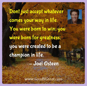 ... greatness; you were created to be a champion in life. — Joel Osteen