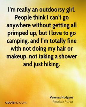 Vanessa Hudgens - I'm really an outdoorsy girl. People think I can't ...