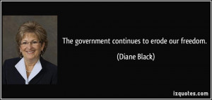 The government continues to erode our freedom. - Diane Black
