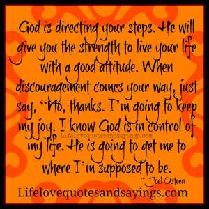 God is directing your steps. He will give you the strength to live ...