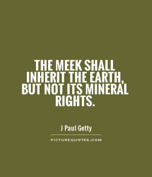 ... shall inherit the Earth, but not its mineral rights Picture Quote #1