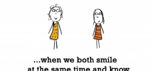 Friendship is, when we both smile at the same time.