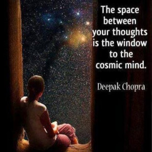 The space between your thoughts is the window to the cosmic mind.