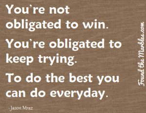 You're obligated to keep trying.