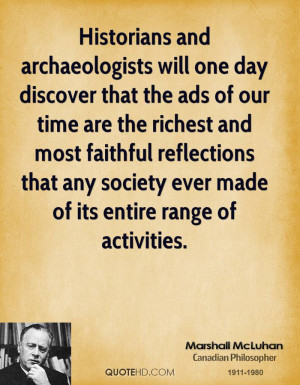 Historians and archaeologists will one day discover that the ads of ...