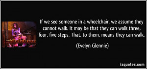 If we see someone in a wheelchair, we assume they cannot walk. It may ...