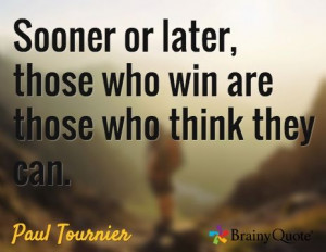 ... or later, those who win are those who think they can. / Paul Tournier