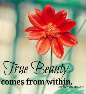 TRUE BEAUTY ~ comes from within. Source: http://www.MediaWebApps.com
