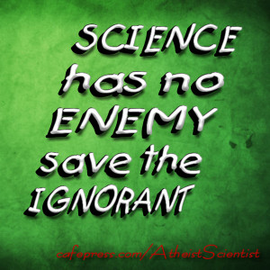 Atheist Scientist Quote Meme, Science has no enemy save the ignorant