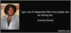 get a lot of independent films from people who are starting out ...