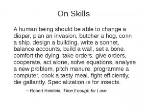 ... Specialization is for insects. -- Robert Heinlein, Time Enough for