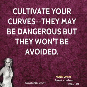 Cultivate your curves--they may be dangerous but they won't be avoided ...