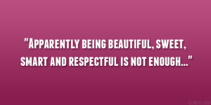 Apparently being beautiful, sweet, smart and respectful is not enough ...