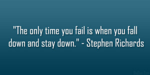 The only time you fail is when you fall down and stay down ...