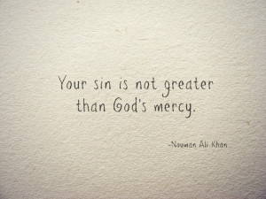 Your sin is not greater than God's mercy. mercy Quotes