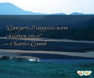Lawyers, I suppose, were children once. -Charles Lamb
