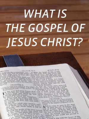 What is the Gospel of Jesus Christ - Bible Verses and Explanation