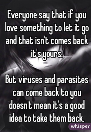 Everyone say that if you love something to let it go and that isn't ...