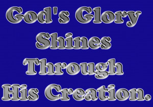 God’s Glory Shines Through His Creation. – Bible Quote