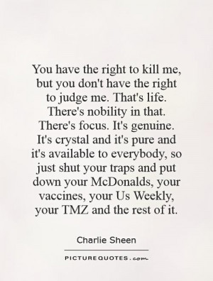 You have the right to kill me, but you don't have the right to judge ...