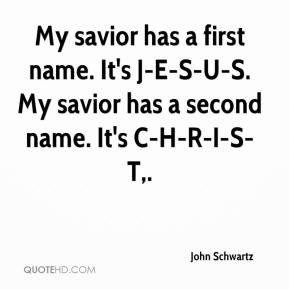 John Schwartz - My savior has a first name. It's J-E-S-U-S. My savior ...