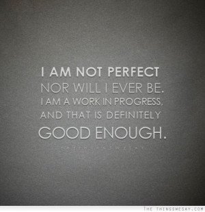 ... ever be I am a work in progress and that is definitely good enough
