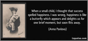 when a small child i thought that success spelled happiness i was