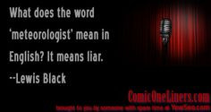 COMEDY #QUOTES#HUMORThe Word Meteorologist, A Lewis Black Quote