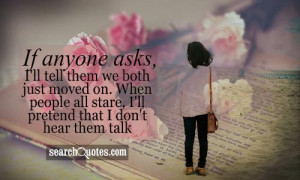 If anyone asks, I'll tell them we both just moved on. When people all ...