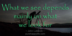 life-quote-what-we-see-depends-on-what-we-look-for