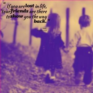 Quotes Picture: if you are lost in life, your friends are there to ...