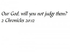 Our God, will you not judge them? 2 Chronicles 20:12 - Wall and home ...